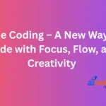 Vibe Coding – A New Way to Code with Focus, Flow, and Creativity